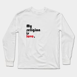 My religion is love. Long Sleeve T-Shirt